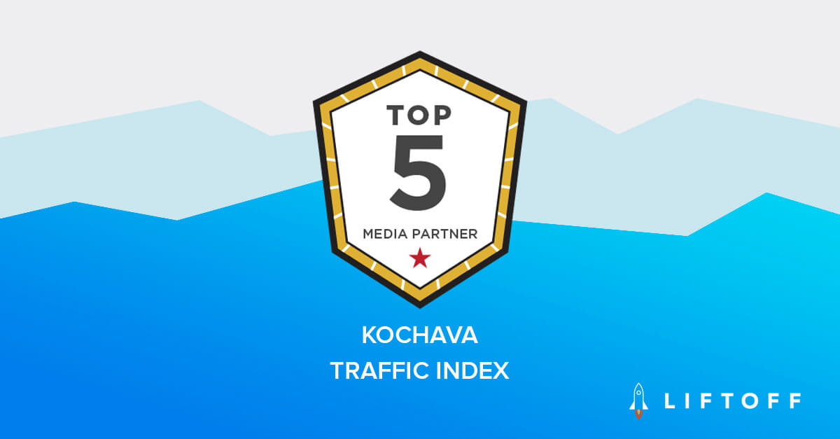 Liftoff Ranked #1 Mobile Partner in EMEA and #5 Globally in 2018 Kochava Traffic Index