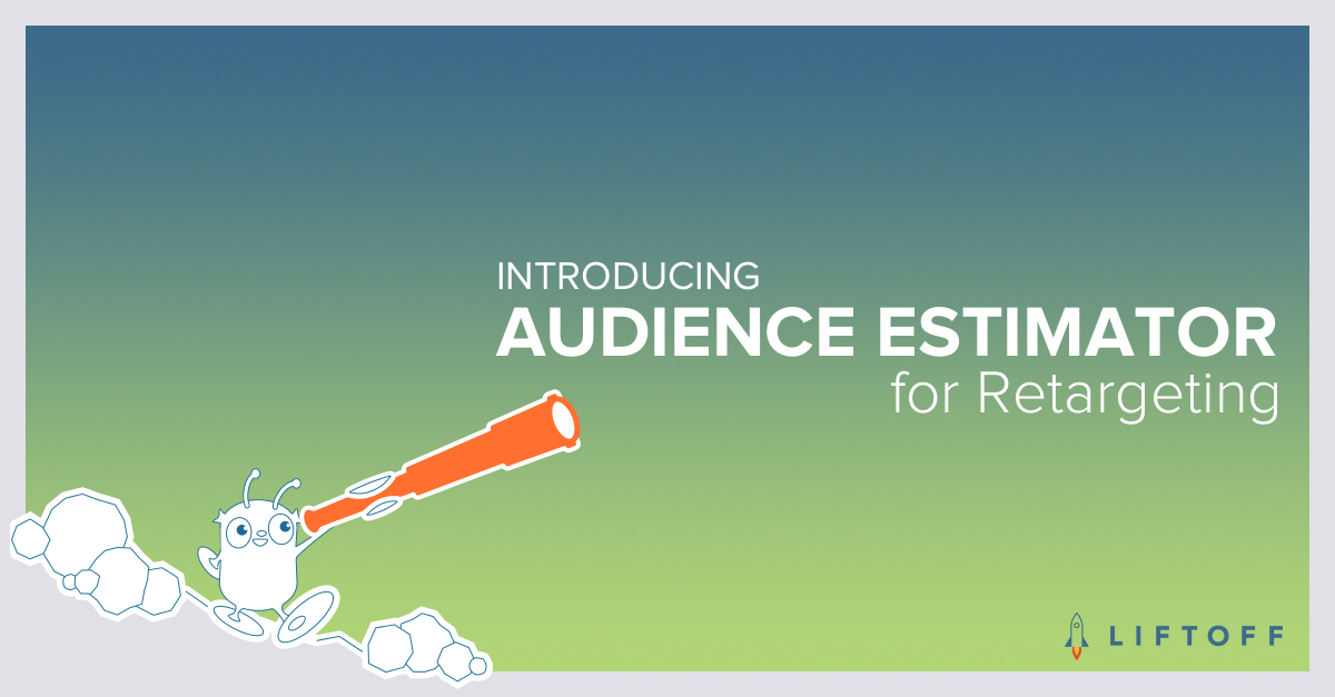 Product News: Liftoff Audience Estimator for Retargeting