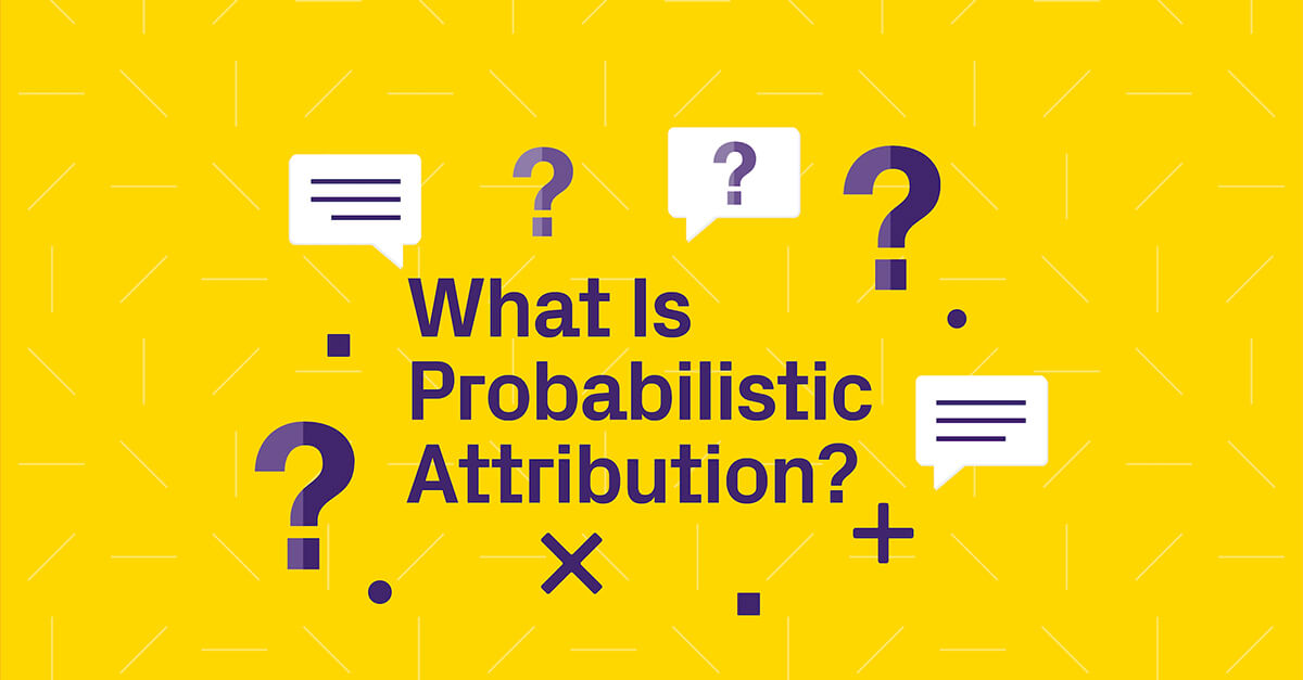 What Is Probabilistic Attribution? (And Every Other iOS 14 Question You Were Afraid to Ask)